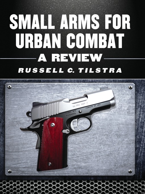 Title details for Small Arms for Urban Combat by Russell C. Tilstra - Available